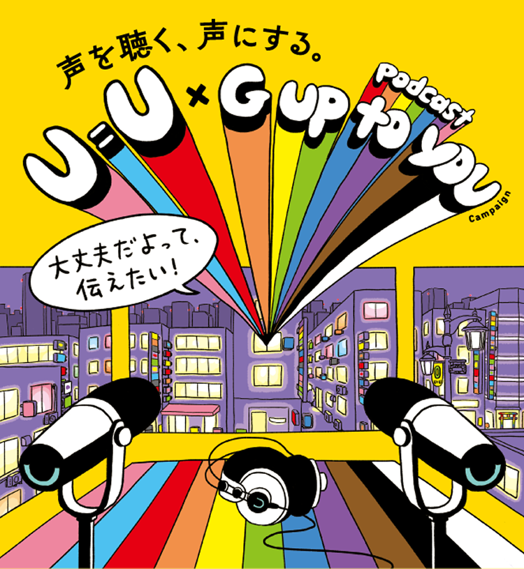 「声を聴く、声にする。」U=U × podcast "G up to you" - 大丈夫だよって伝えたい！U=Uキャンペーン
